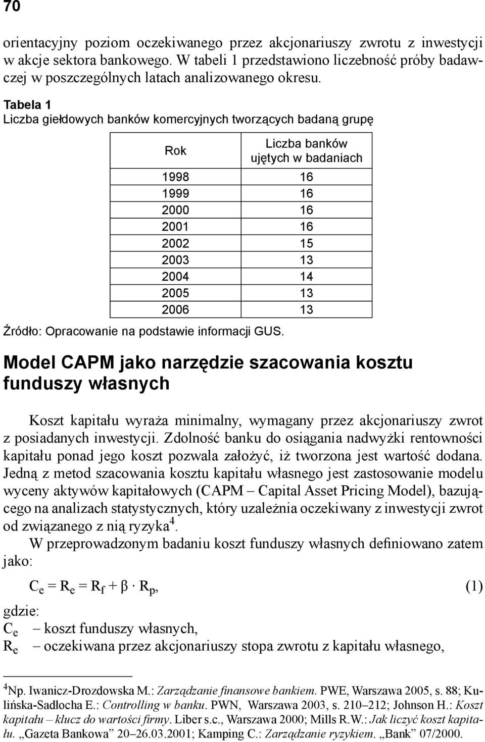 Opracowanie na podstawie informacji GUS. Model CAPM jako narzędzie szacowania kosztu funduszy własnych Koszt kapitału wyraża minimalny, wymagany przez akcjonariuszy zwrot z posiadanych inwestycji.