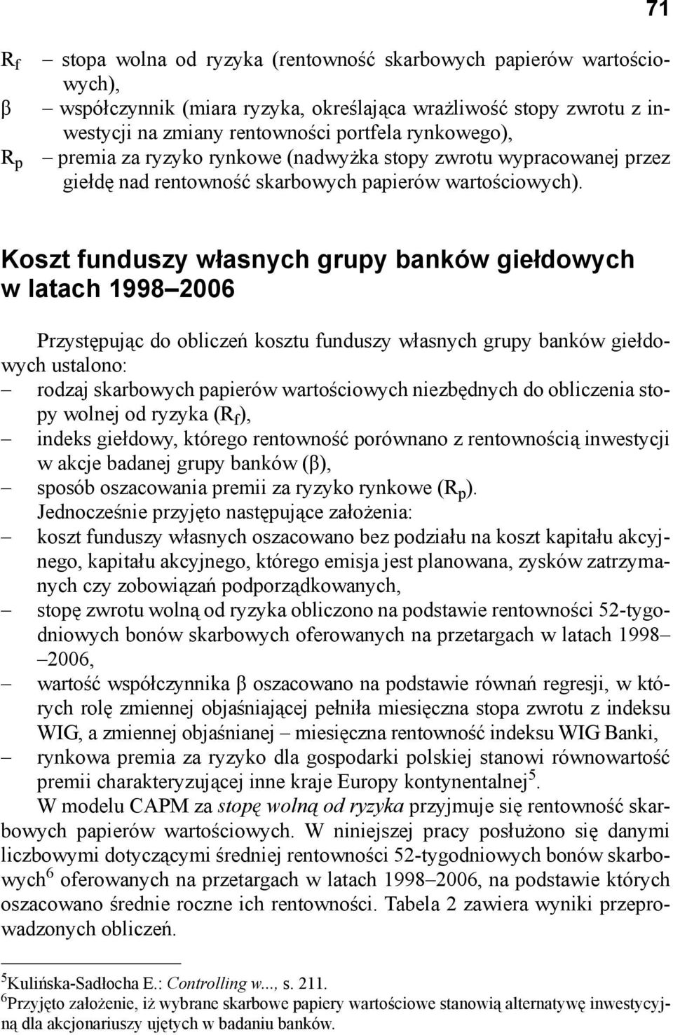 Koszt funduszy własnych grupy banków giełdowych w latach 1998 2006 Przystępując do obliczeń kosztu funduszy własnych grupy banków giełdowych ustalono: rodzaj skarbowych papierów wartościowych