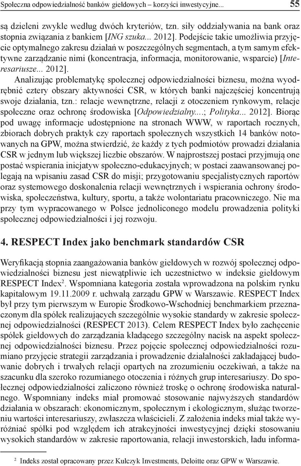.. 2012]. Analizując problematykę społecznej odpowiedzialności biznesu, można wyodrębnić cztery obszary aktywności CSR, w których banki najczęściej koncentrują swoje działania, tzn.