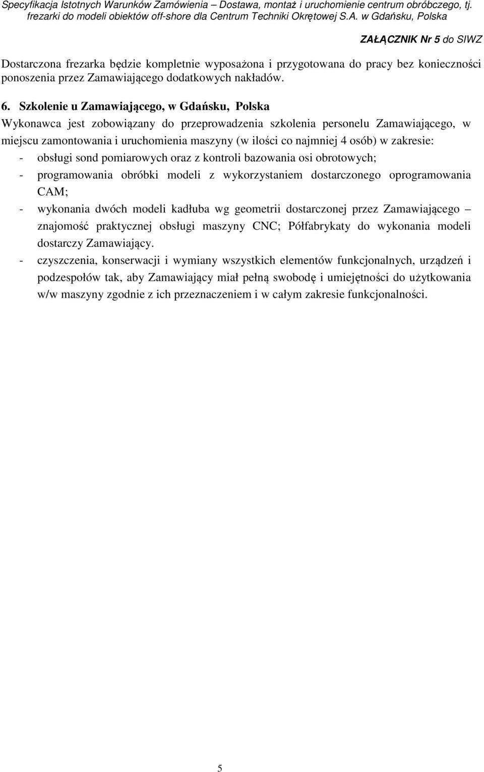 osób) w zakresie: - obsługi sond pomiarowych oraz z kontroli bazowania osi obrotowych; - programowania obróbki modeli z wykorzystaniem dostarczonego oprogramowania CAM; - wykonania dwóch modeli