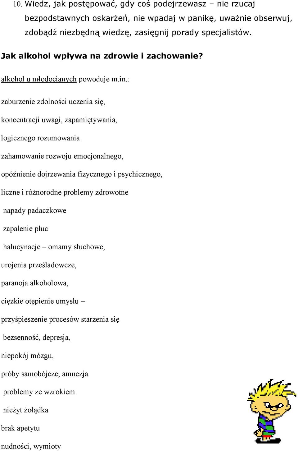 : zaburzenie zdolnoci uczenia si, koncentracji uwagi, zapamitywania, logicznego rozumowania zahamowanie rozwoju emocjonalnego, opónienie dojrzewania fizycznego i psychicznego, liczne i