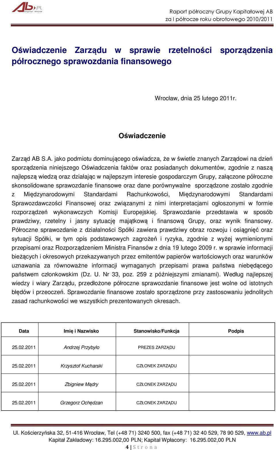 działając w najlepszym interesie gospodarczym Grupy, załączone półroczne skonsolidowane sprawozdanie finansowe oraz dane porównywalne sporządzone zostało zgodnie z Międzynarodowymi Standardami