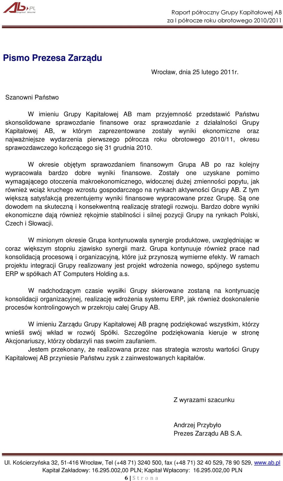 zaprezentowane zostały wyniki ekonomiczne oraz najważniejsze wydarzenia pierwszego półrocza roku obrotowego 2010/11, okresu sprawozdawczego kończącego się 31 grudnia 2010.