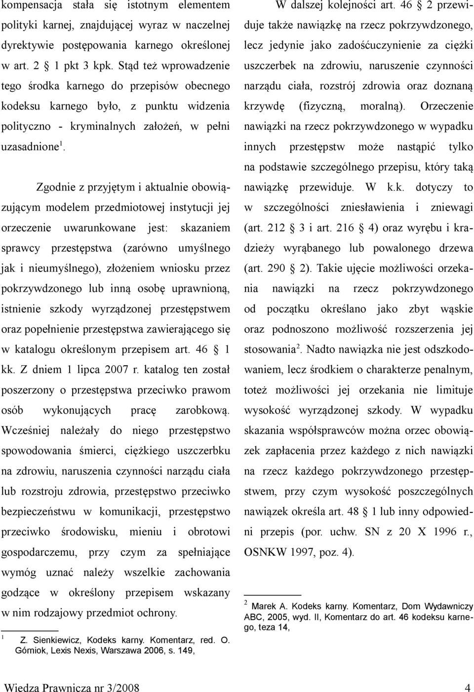 Zgodnie z przyjętym i aktualnie obowiązującym modelem przedmiotowej instytucji jej orzeczenie uwarunkowane jest: skazaniem sprawcy przestępstwa (zarówno umyślnego jak i nieumyślnego), złożeniem