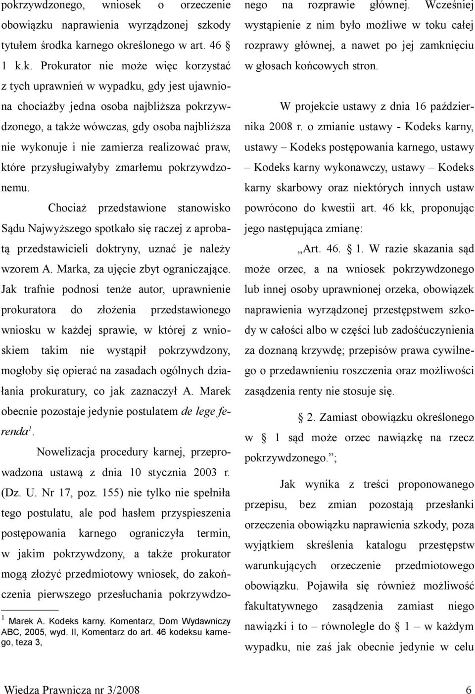 Chociaż przedstawione stanowisko Sądu Najwyższego spotkało się raczej z aprobatą przedstawicieli doktryny, uznać je należy wzorem A. Marka, za ujęcie zbyt ograniczające.