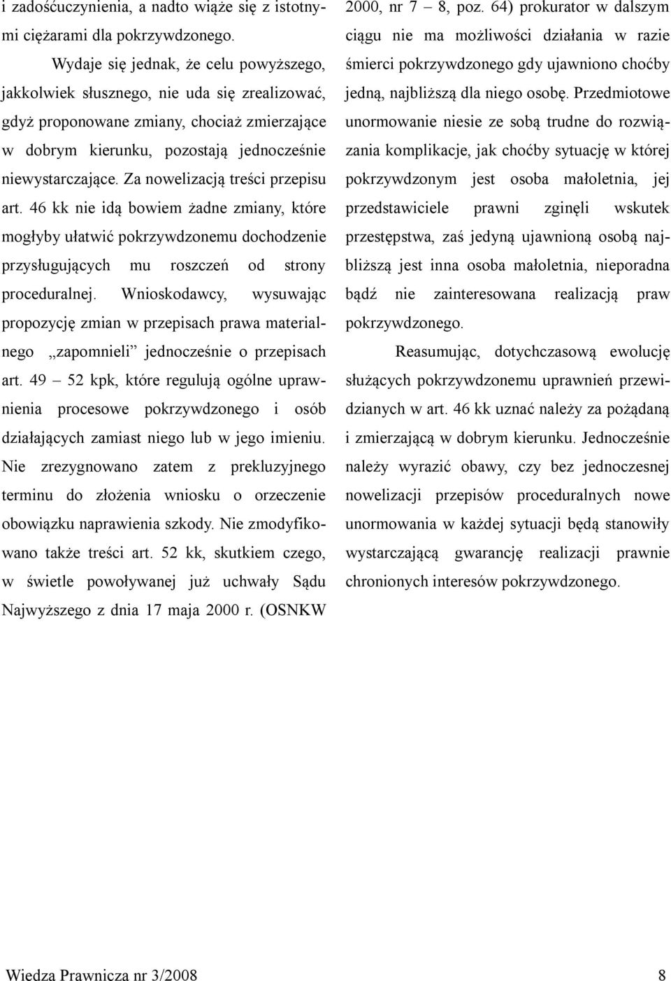Za nowelizacją treści przepisu art. 46 kk nie idą bowiem żadne zmiany, które mogłyby ułatwić pokrzywdzonemu dochodzenie przysługujących mu roszczeń od strony proceduralnej.