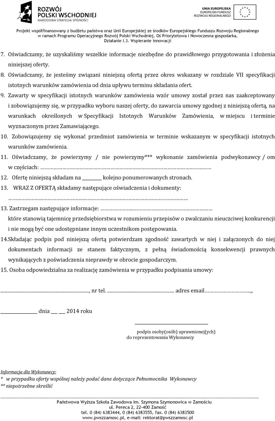 Zawarty w specyfikacji istotnych warunków zamówienia wzór umowy został przez nas zaakceptowany i zobowiązujemy się, w przypadku wyboru naszej oferty, do zawarcia umowy zgodnej z niniejszą ofertą, na