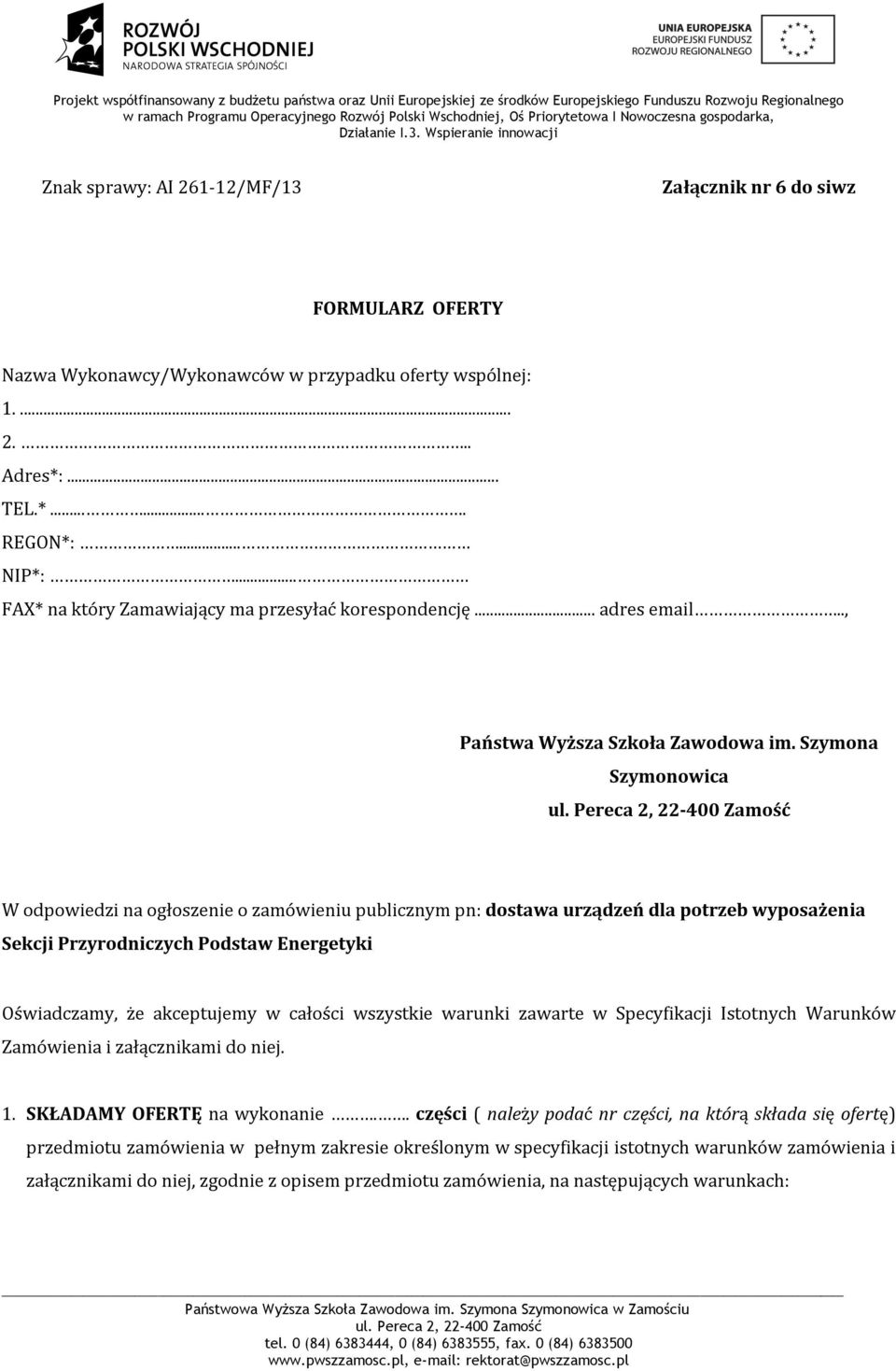Szymona Szymonowica W odpowiedzi na ogłoszenie o zamówieniu publicznym pn: dostawa urządzeń dla potrzeb wyposażenia Sekcji Przyrodniczych Podstaw Energetyki Oświadczamy, że akceptujemy w całości