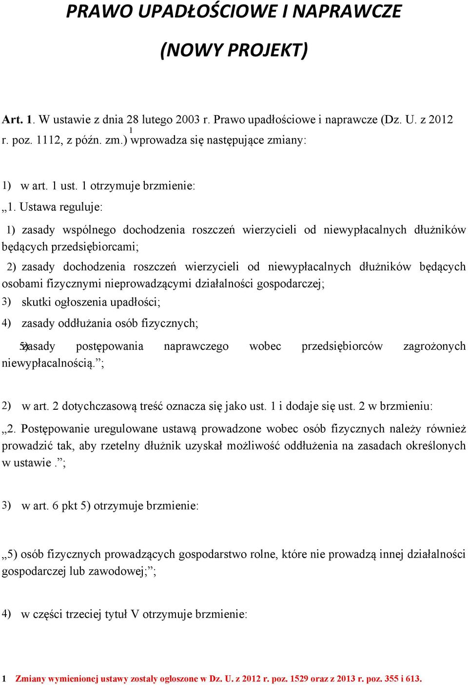 Ustawa reguluje: 1) zasady wspólnego dochodzenia roszczeń wierzycieli od niewypłacalnych dłużników będących przedsiębiorcami; 2) zasady dochodzenia roszczeń wierzycieli od niewypłacalnych dłużników