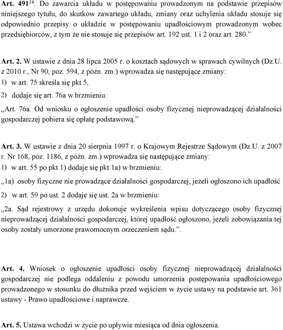 postępowaniu upadłościowym prowadzonym wobec przedsiębiorców, z tym że nie stosuje się przepisów art. 192 ust. 1 i 2 oraz art. 280. Art. 2. W ustawie z dnia 28 lipca 2005 r.