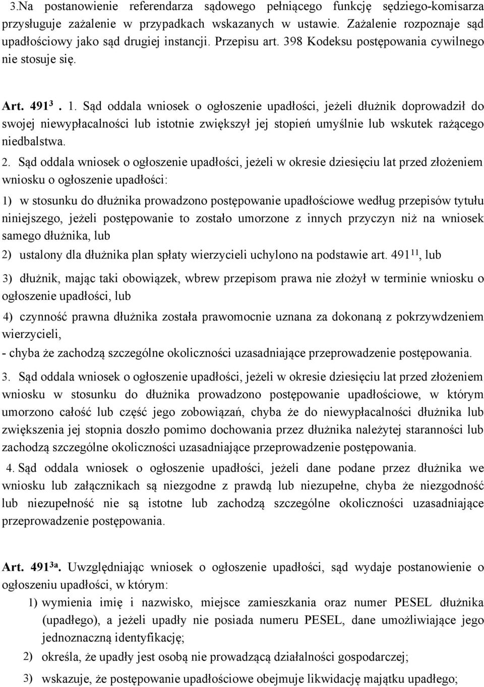 Sąd oddala wniosek o ogłoszenie upadłości, jeżeli dłużnik doprowadził do swojej niewypłacalności lub istotnie zwiększył jej stopień umyślnie lub wskutek rażącego niedbalstwa. 2.