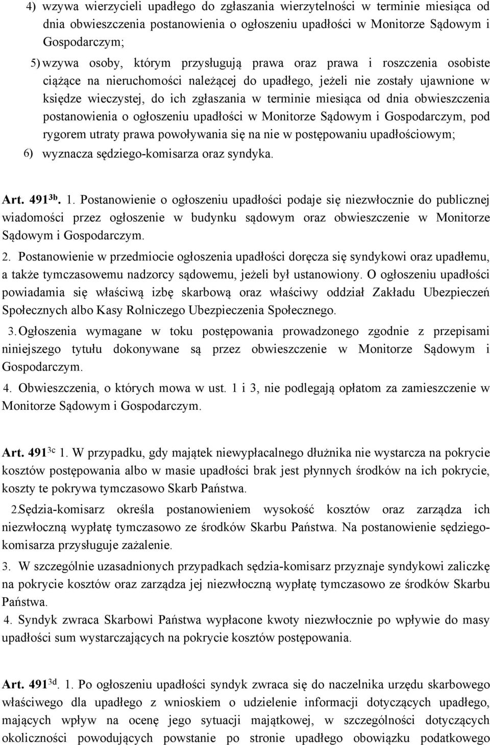 obwieszczenia postanowienia o ogłoszeniu upadłości w Monitorze Sądowym i Gospodarczym, pod rygorem utraty prawa powoływania się na nie w postępowaniu upadłościowym; 6) wyznacza sędziego-komisarza