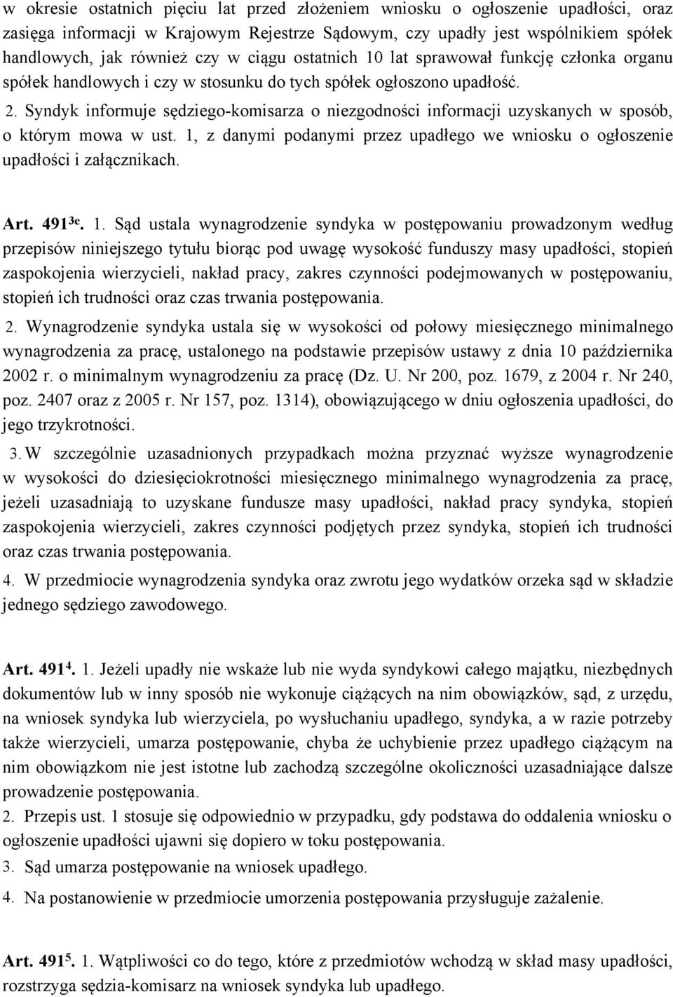 Syndyk informuje sędziego-komisarza o niezgodności informacji uzyskanych w sposób, o którym mowa w ust. 1, z danymi podanymi przez upadłego we wniosku o ogłoszenie upadłości i załącznikach. Art.