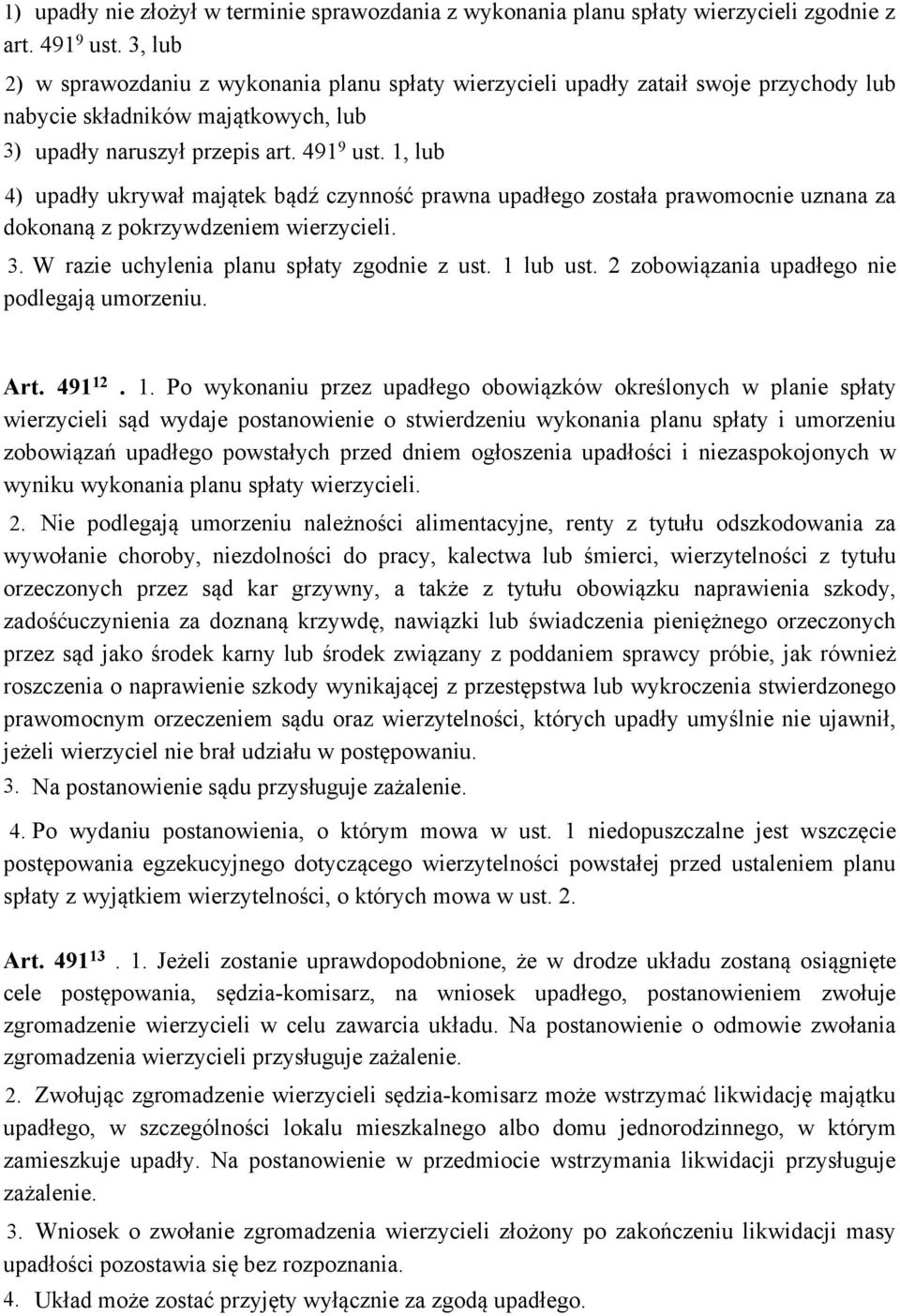 1, lub 4) upadły ukrywał majątek bądź czynność prawna upadłego została prawomocnie uznana za dokonaną z pokrzywdzeniem wierzycieli. 3. W razie uchylenia planu spłaty zgodnie z ust. 1 lub ust.