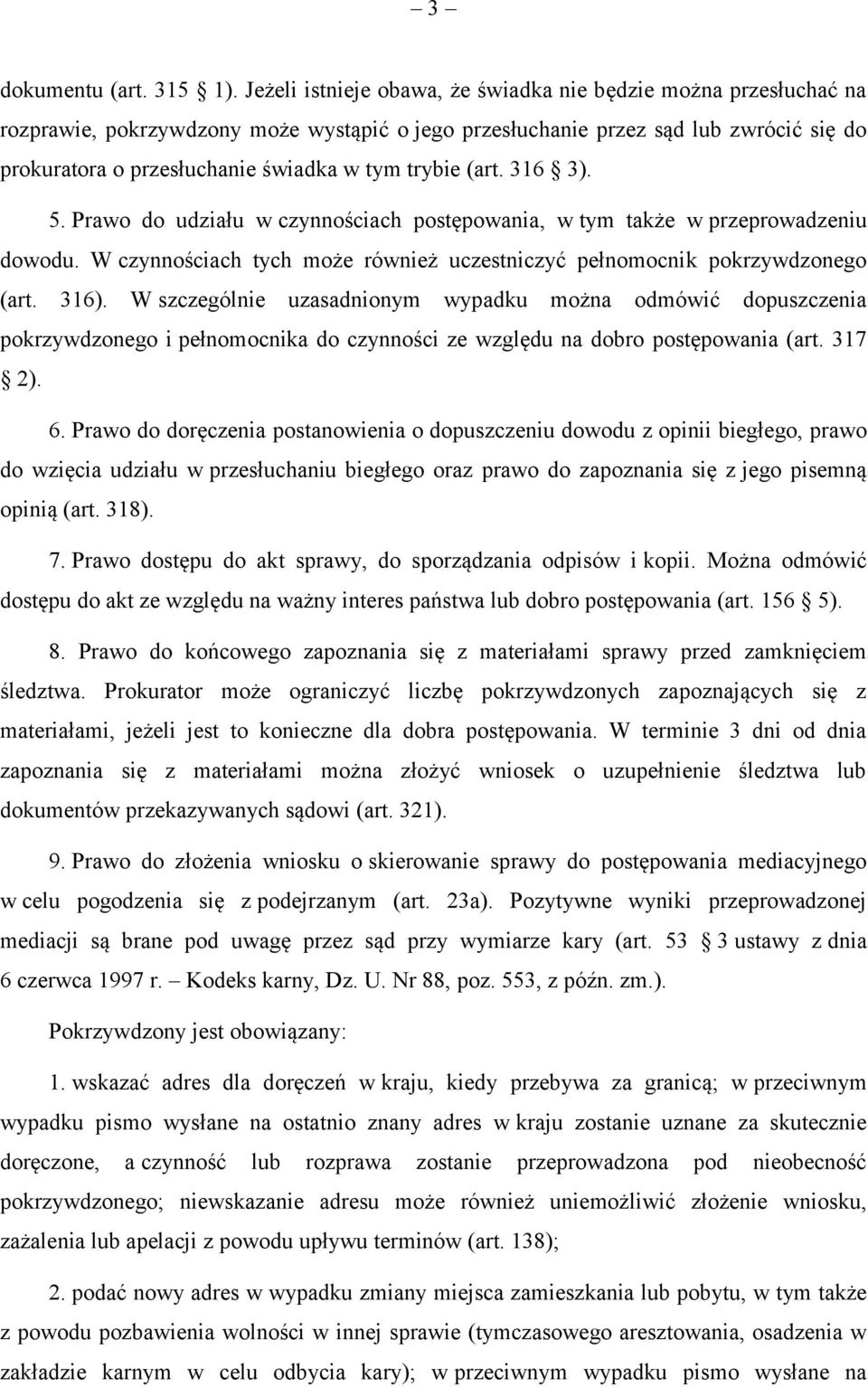 trybie (art. 316 3). 5. Prawo do udziału w czynnościach postępowania, w tym także w przeprowadzeniu dowodu. W czynnościach tych może również uczestniczyć pełnomocnik pokrzywdzonego (art. 316).