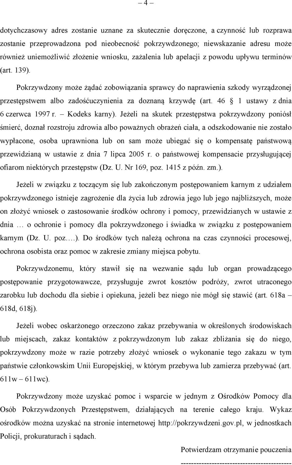 Pokrzywdzony może żądać zobowiązania sprawcy do naprawienia szkody wyrządzonej przestępstwem albo zadośćuczynienia za doznaną krzywdę (art. 46 1 ustawy z dnia 6 czerwca 1997 r. Kodeks karny).