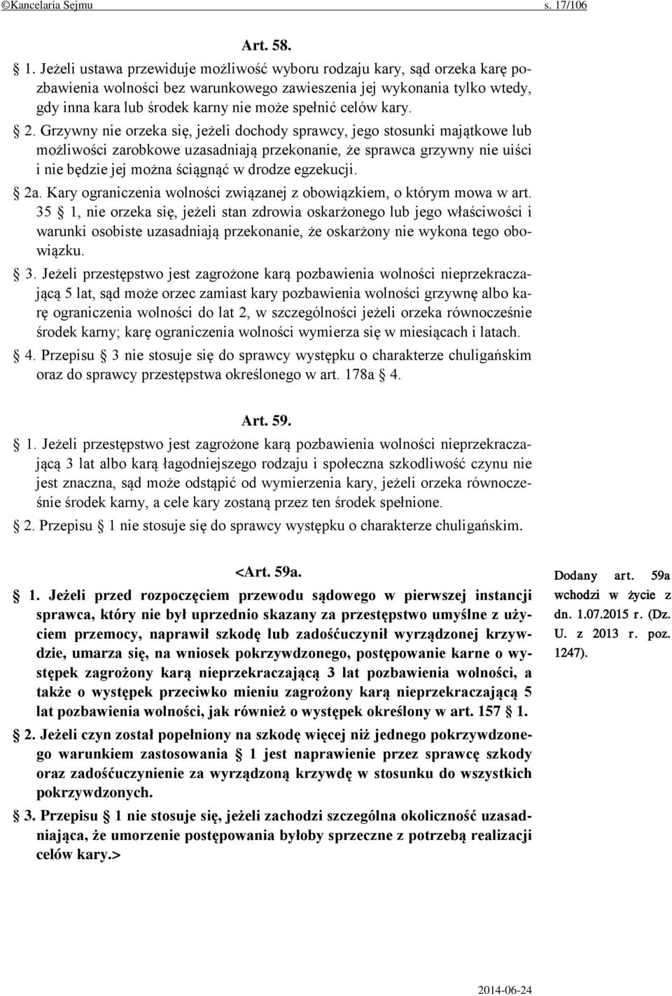 Jeżeli ustawa przewiduje możliwość wyboru rodzaju kary, sąd orzeka karę pozbawienia wolności bez warunkowego zawieszenia jej wykonania tylko wtedy, gdy inna kara lub środek karny nie może spełnić