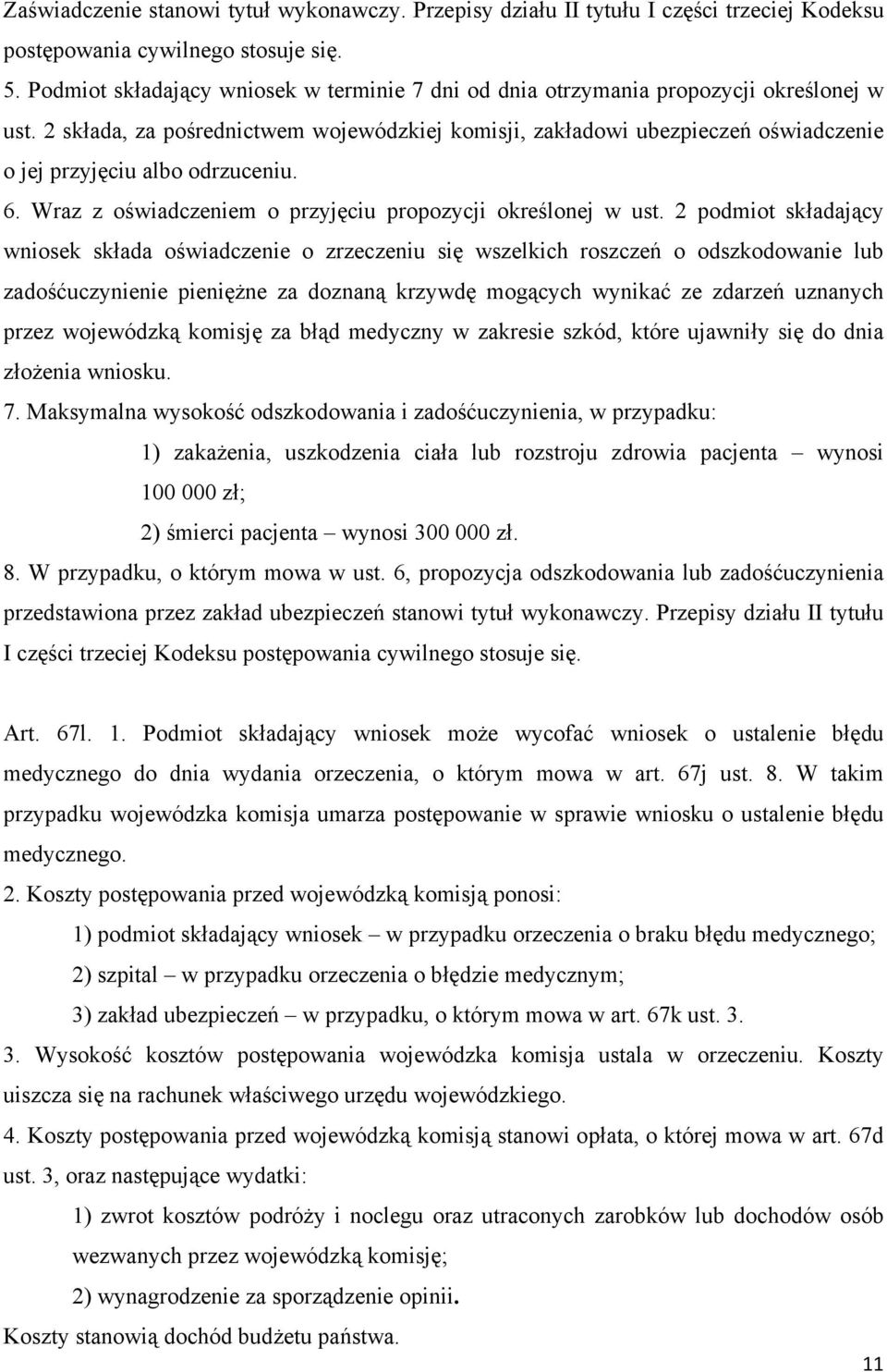 2 składa, za pośrednictwem wojewódzkiej komisji, zakładowi ubezpieczeń oświadczenie o jej przyjęciu albo odrzuceniu. 6. Wraz z oświadczeniem o przyjęciu propozycji określonej w ust.