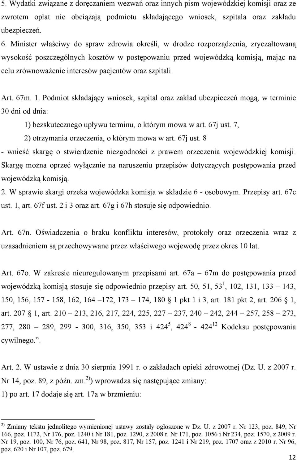 pacjentów oraz szpitali. Art. 67m. 1. Podmiot składający wniosek, szpital oraz zakład ubezpieczeń mogą, w terminie 30 dni od dnia: 1) bezskutecznego upływu terminu, o którym mowa w art. 67j ust.