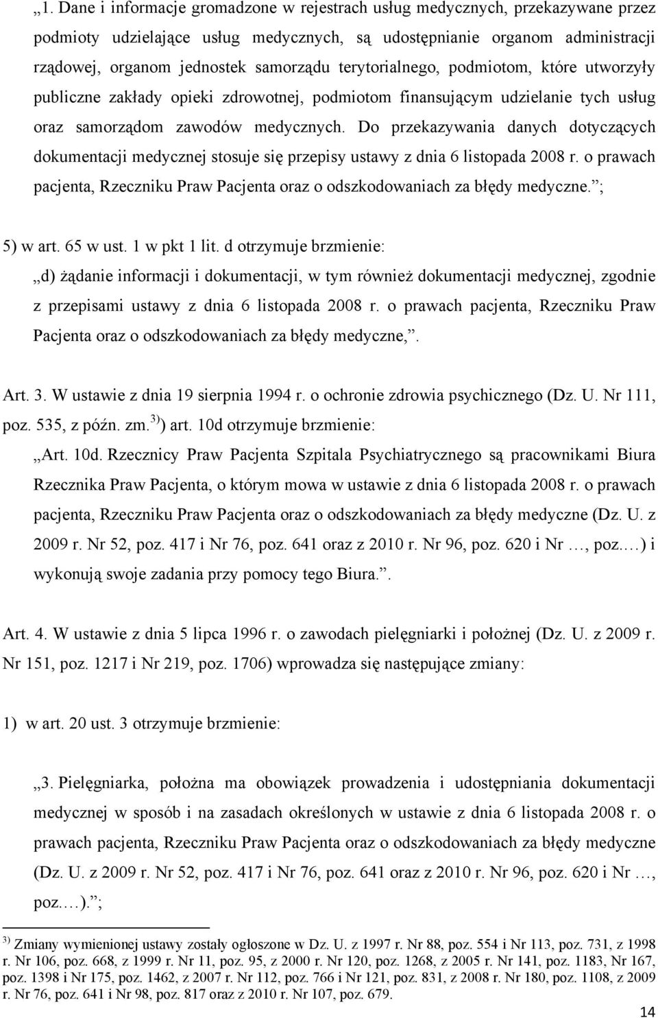 Do przekazywania danych dotyczących dokumentacji medycznej stosuje się przepisy ustawy z dnia 6 listopada 2008 r. o prawach pacjenta, Rzeczniku Praw Pacjenta oraz o odszkodowaniach za błędy medyczne.