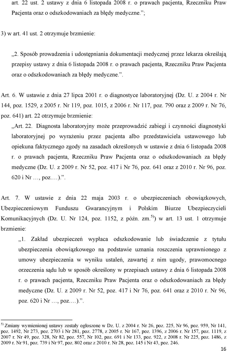 o prawach pacjenta, Rzeczniku Praw Pacjenta oraz o odszkodowaniach za błędy medyczne.. Art. 6. W ustawie z dnia 27 lipca 2001 r. o diagnostyce laboratoryjnej (Dz. U. z 2004 r. Nr 144, poz.