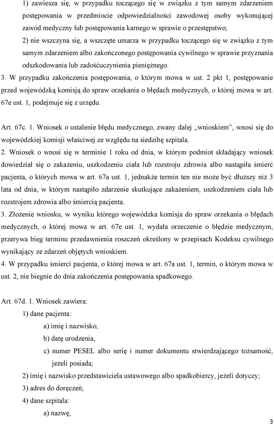 zadośćuczynienia pieniężnego. 3. W przypadku zakończenia postępowania, o którym mowa w ust. 2 pkt 1, postępowanie przed wojewódzką komisją do spraw orzekania o błędach medycznych, o której mowa w art.