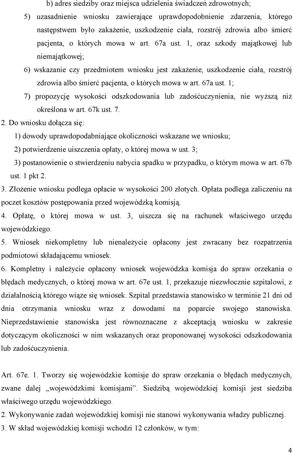 1, oraz szkody majątkowej lub niemajątkowej; 6) wskazanie czy przedmiotem wniosku jest zakażenie, uszkodzenie ciała, rozstrój  1; 7) propozycję wysokości odszkodowania lub zadośćuczynienia, nie
