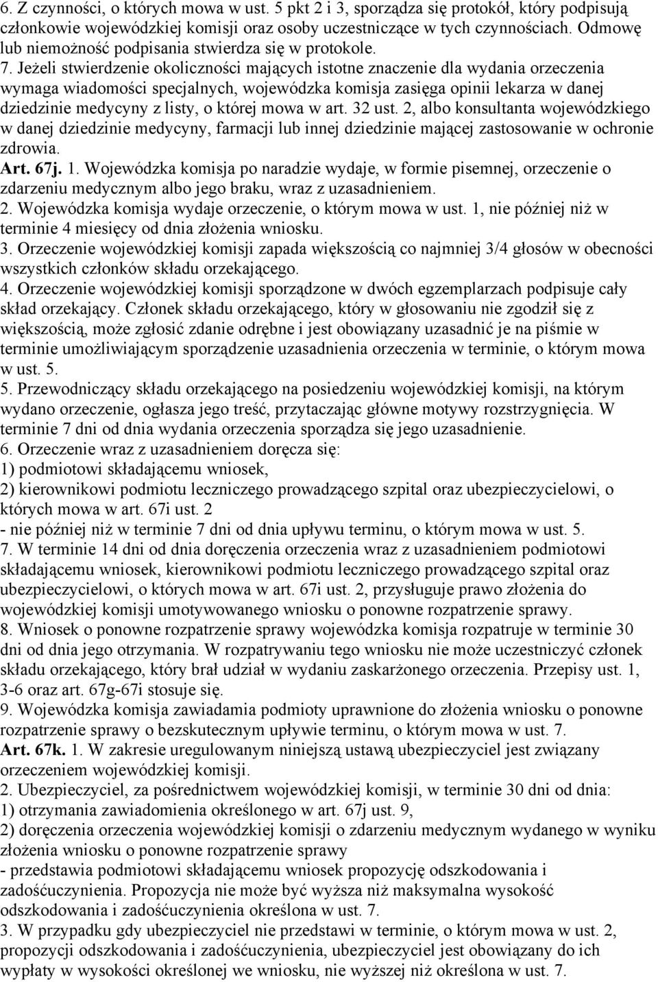 Jeżeli stwierdzenie okoliczności mających istotne znaczenie dla wydania orzeczenia wymaga wiadomości specjalnych, wojewódzka komisja zasięga opinii lekarza w danej dziedzinie medycyny z listy, o