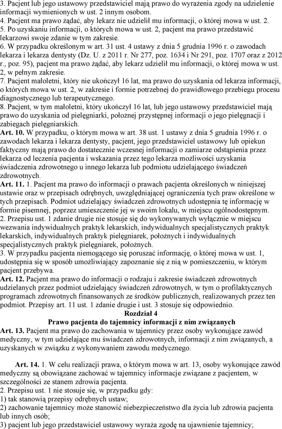 2, pacjent ma prawo przedstawić lekarzowi swoje zdanie w tym zakresie. 6. W przypadku określonym w art. 31 ust. 4 ustawy z dnia 5 grudnia 1996 r. o zawodach lekarza i lekarza dentysty (Dz. U.