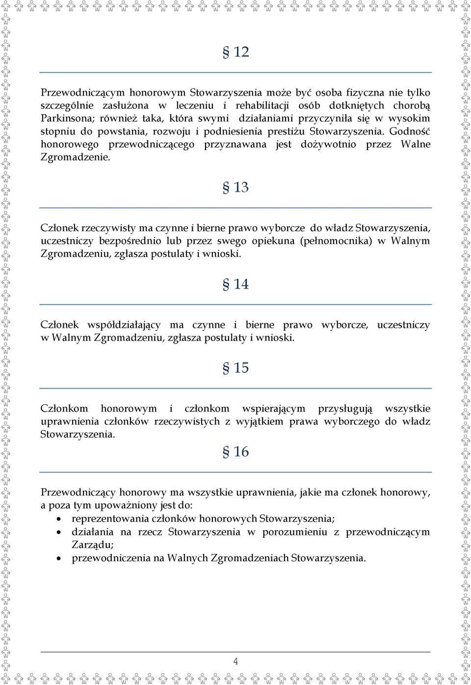 13 Członek rzeczywisty ma czynne i bierne prawo wyborcze do władz Stowarzyszenia, uczestniczy bezpośrednio lub przez swego opiekuna (pełnomocnika) w Walnym Zgromadzeniu, zgłasza postulaty i wnioski.