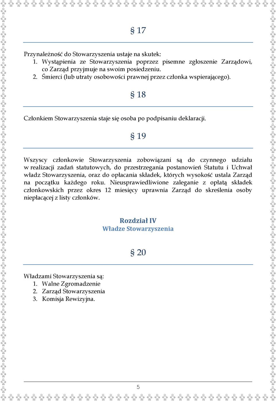 19 Wszyscy członkowie Stowarzyszenia zobowiązani są do czynnego udziału w realizacji zadań statutowych, do przestrzegania postanowień Statutu i Uchwał władz Stowarzyszenia, oraz do opłacania składek,
