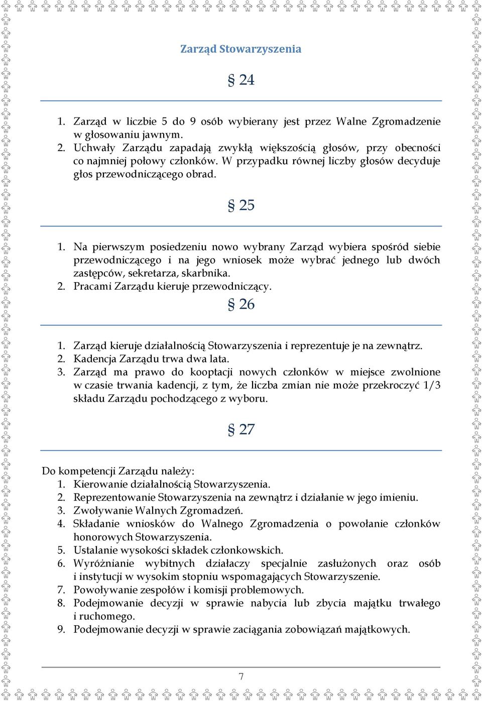 Na pierwszym posiedzeniu nowo wybrany Zarząd wybiera spośród siebie przewodniczącego i na jego wniosek może wybrać jednego lub dwóch zastępców, sekretarza, skarbnika. 2.