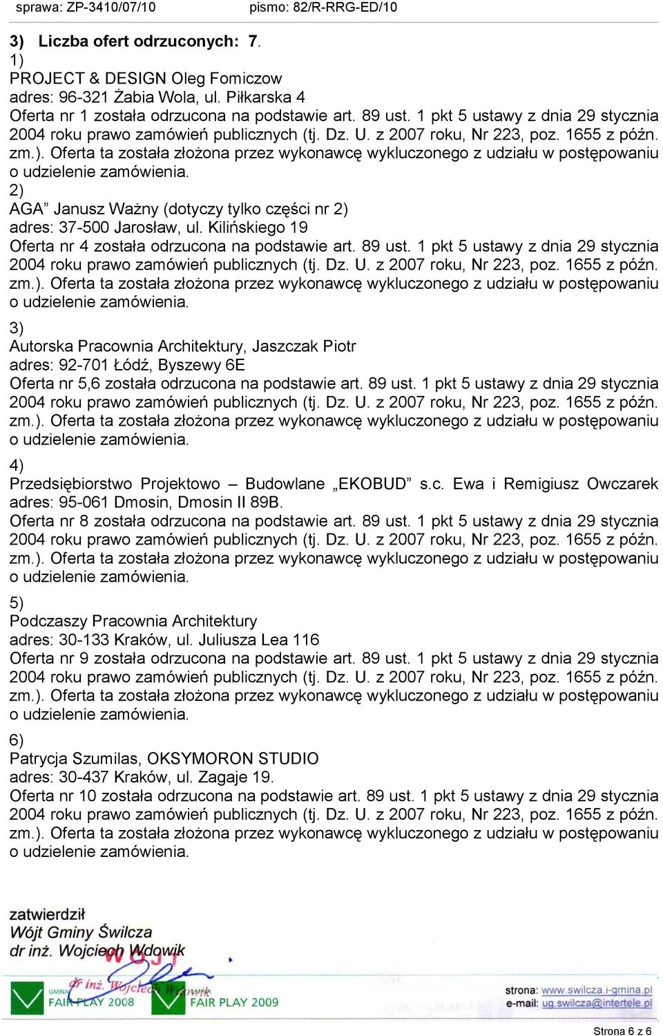 1 pkt 5 ustawy z dnia 29 stycznia 3) Oferta nr 5,6 została odrzucona na podstawie art. 89 ust. 1 pkt 5 ustawy z dnia 29 stycznia 4) Przedsiębiorstwo Projektowo Budowlane EKOBUD s.c. Ewa i Remigiusz Owczarek adres: 95-061 Dmosin, Dmosin II 89B.