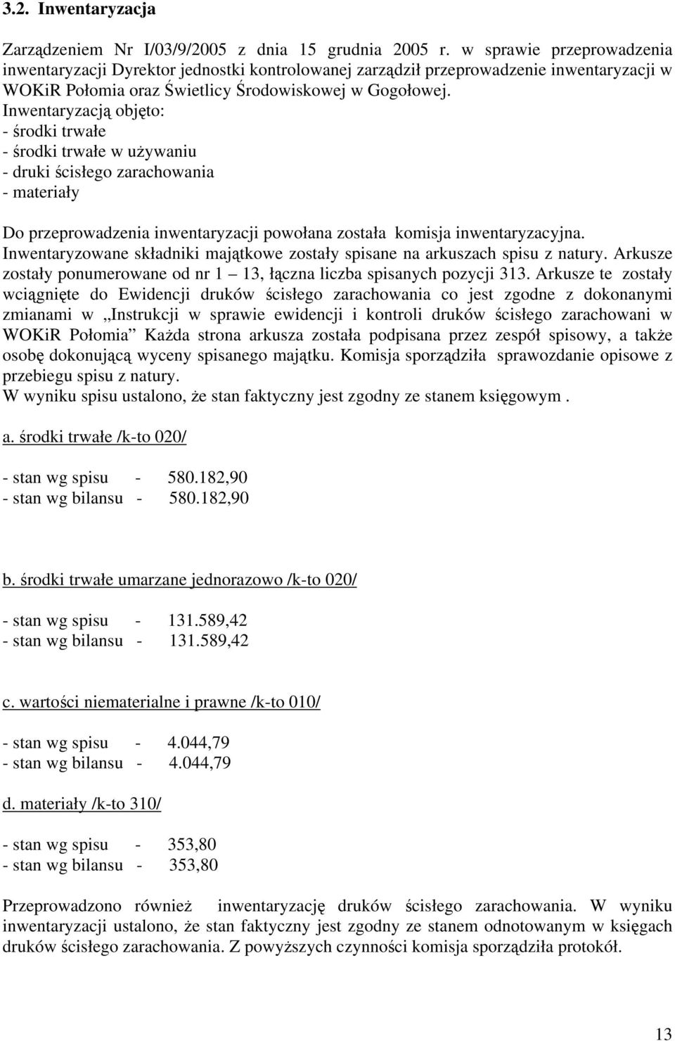 Inwentaryzacją objęto: - środki trwałe - środki trwałe w używaniu - druki ścisłego zarachowania - materiały Do przeprowadzenia inwentaryzacji powołana została komisja inwentaryzacyjna.