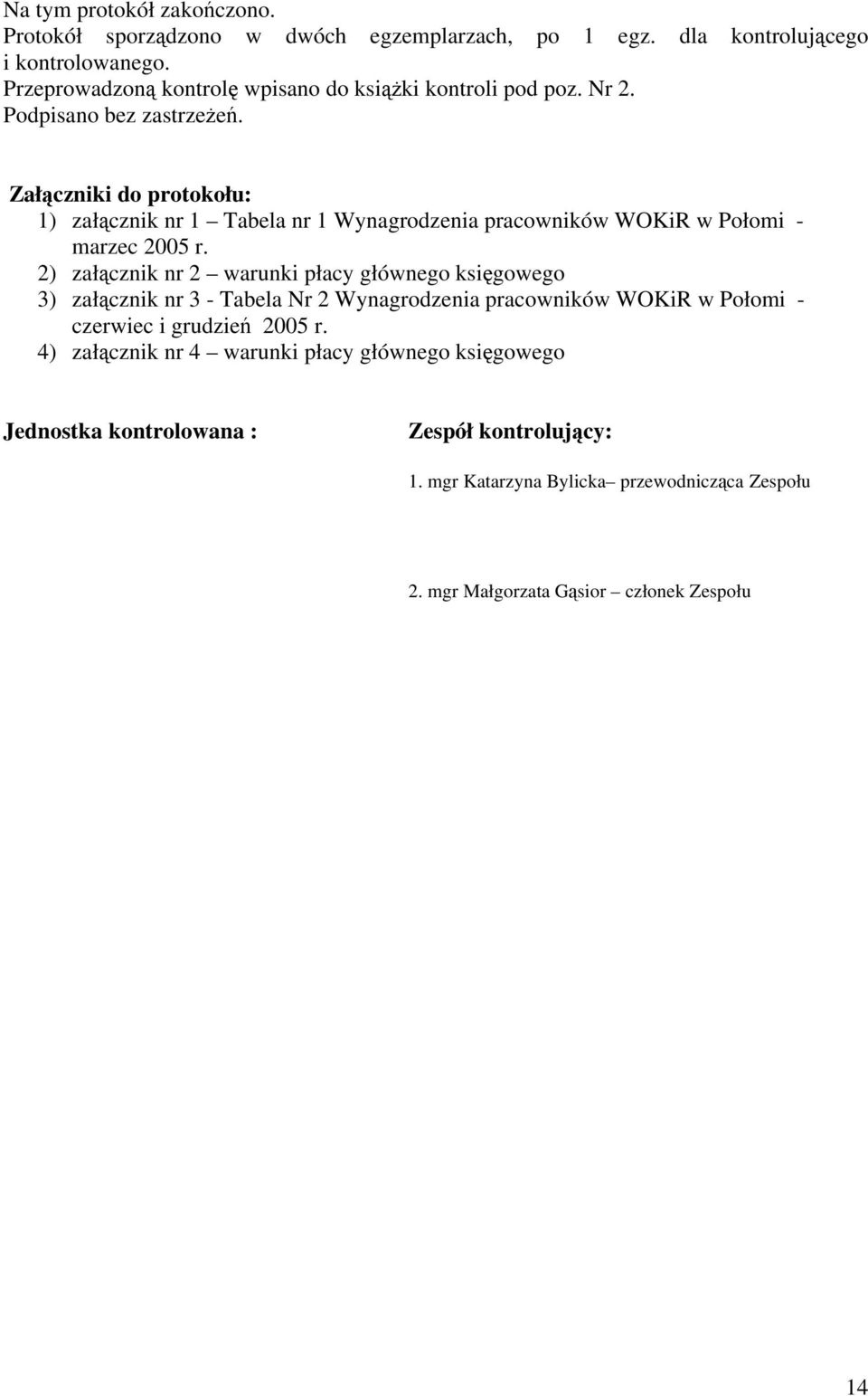 Załączniki do protokołu: 1) załącznik nr 1 Tabela nr 1 Wynagrodzenia pracowników WOKiR w Połomi - marzec 2005 r.