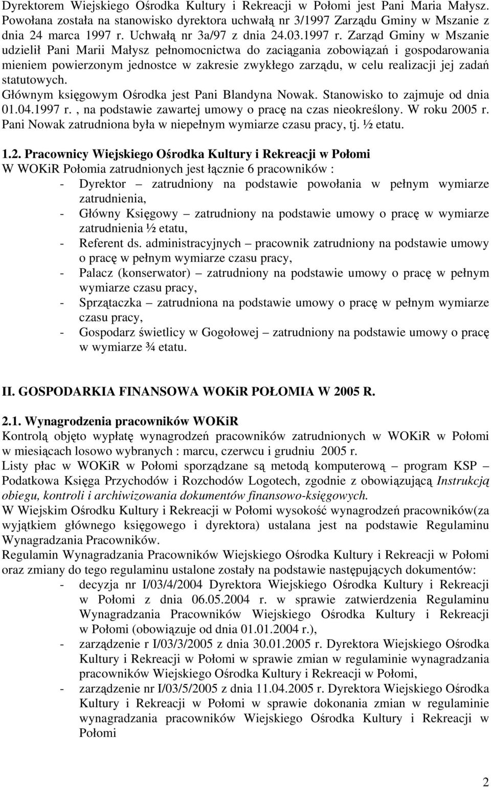 Zarząd Gminy w Mszanie udzielił Pani Marii Małysz pełnomocnictwa do zaciągania zobowiązań i gospodarowania mieniem powierzonym jednostce w zakresie zwykłego zarządu, w celu realizacji jej zadań