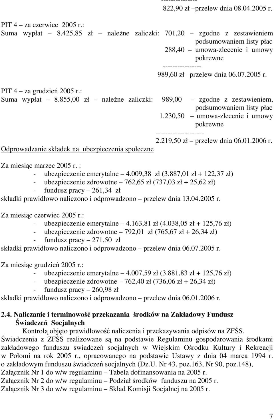 : Suma wypłat 8.855,00 zł należne zaliczki: 989,00 zgodne z zestawieniem, podsumowaniem listy płac 1.230,50 umowa-zlecenie i umowy pokrewne -------------------- 2.219,50 zł przelew dnia 06.01.2006 r.