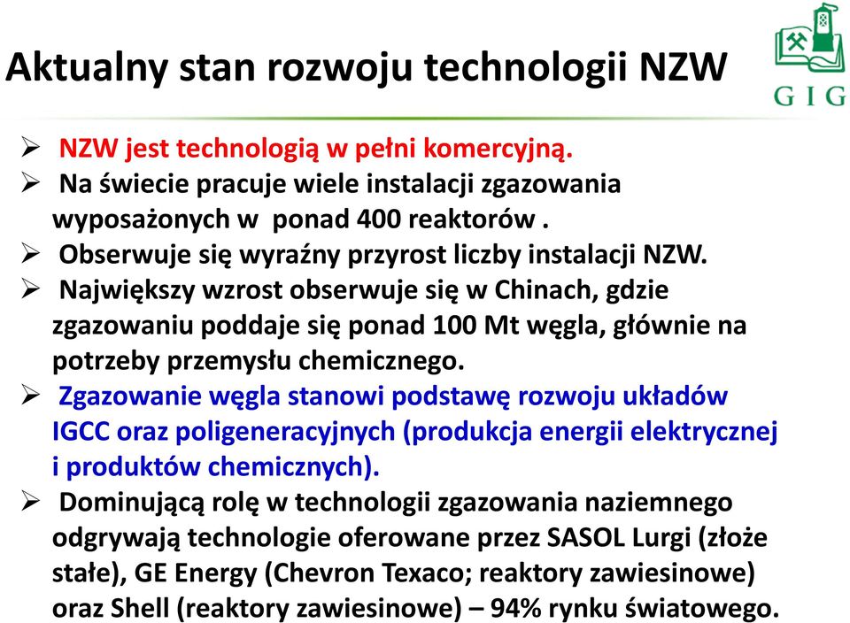 Największy wzrost obserwuje się w Chinach, gdzie zgazowaniu poddaje się ponad 100 Mt węgla, głównie na potrzeby przemysłu chemicznego.