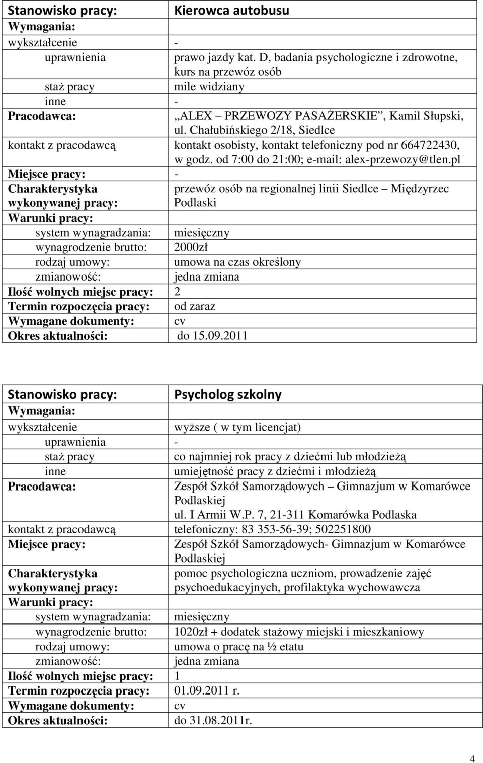 pl - wynagrodzenie brutto: 2000zł umowa na czas określony Termin rozpoczęcia pracy: od zaraz Wymagane dokumenty: cv do 15.09.