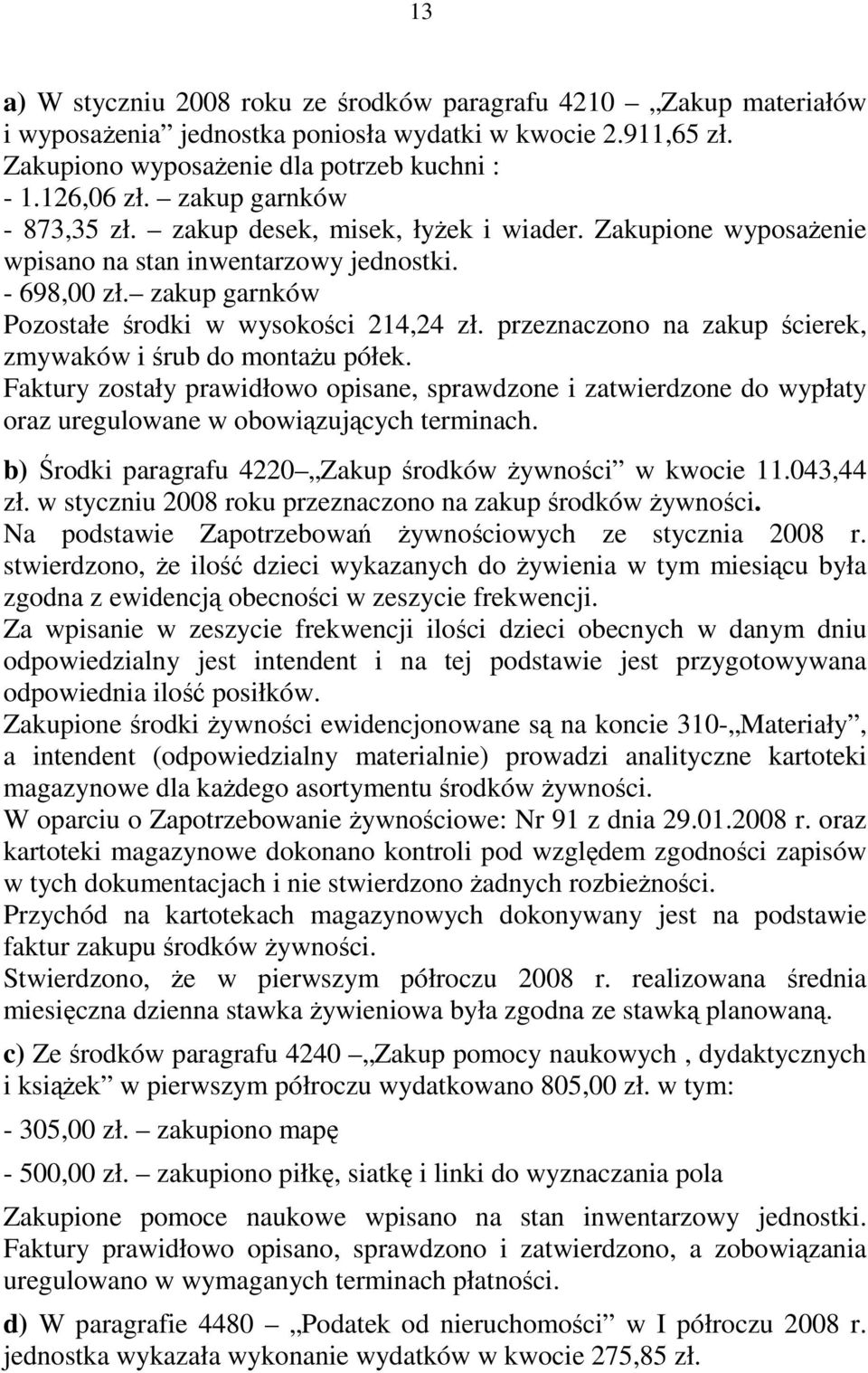 przeznaczono na zakup ścierek, zmywaków i śrub do montaŝu półek. Faktury zostały prawidłowo opisane, sprawdzone i zatwierdzone do wypłaty oraz uregulowane w obowiązujących terminach.