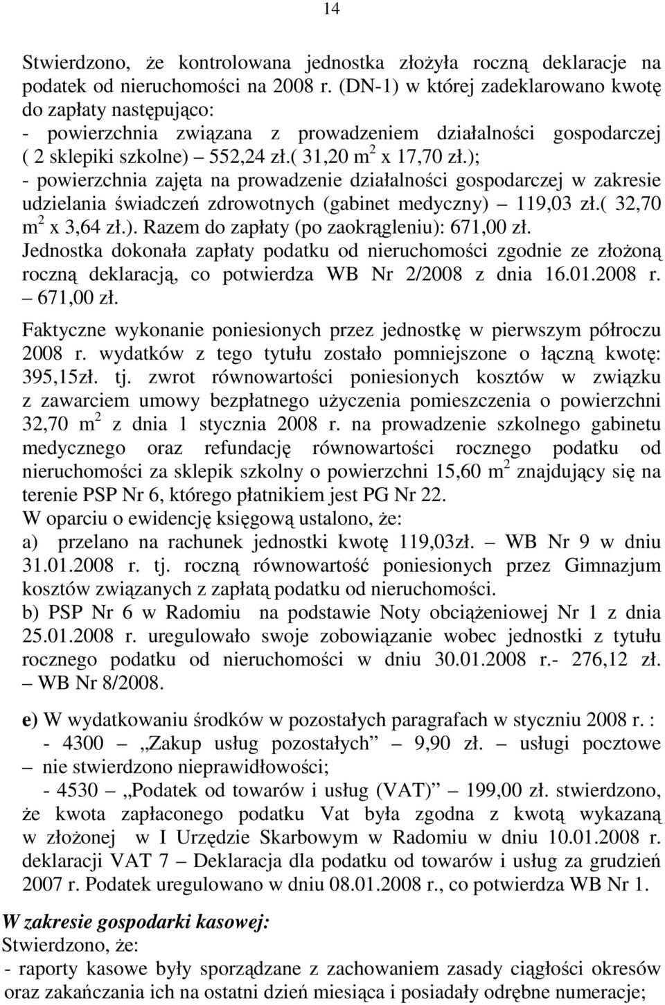 ); - powierzchnia zajęta na prowadzenie działalności gospodarczej w zakresie udzielania świadczeń zdrowotnych (gabinet medyczny) 119,03 zł.( 32,70 m 2 x 3,64 zł.). Razem do zapłaty (po zaokrągleniu): 671,00 zł.