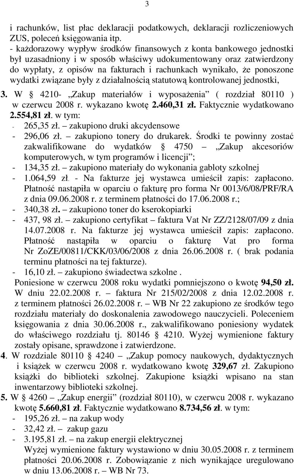 ponoszone wydatki związane były z działalnością statutową kontrolowanej jednostki, 3. W 4210- Zakup materiałów i wyposaŝenia ( rozdział 80110 ) w czerwcu 2008 r. wykazano kwotę 2.460,31 zł.