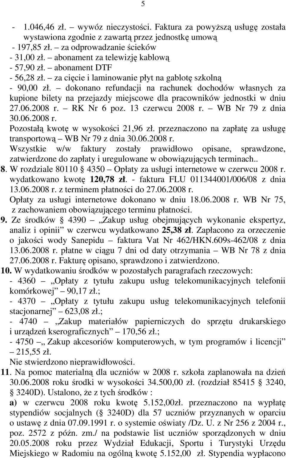 dokonano refundacji na rachunek dochodów własnych za kupione bilety na przejazdy miejscowe dla pracowników jednostki w dniu 27.06.2008 r. RK Nr 6 poz. 13 czerwcu 2008 r. WB Nr 79 z dnia 30.06.2008 r. Pozostałą kwotę w wysokości 21,96 zł.
