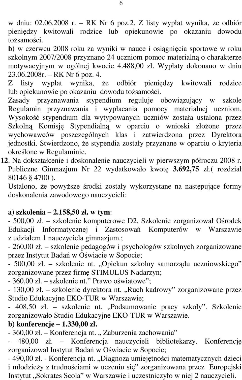 Wypłaty dokonano w dniu 23.06.2008r. RK Nr 6 poz. 4. Z listy wypłat wynika, Ŝe odbiór pieniędzy kwitowali rodzice lub opiekunowie po okazaniu dowodu toŝsamości.