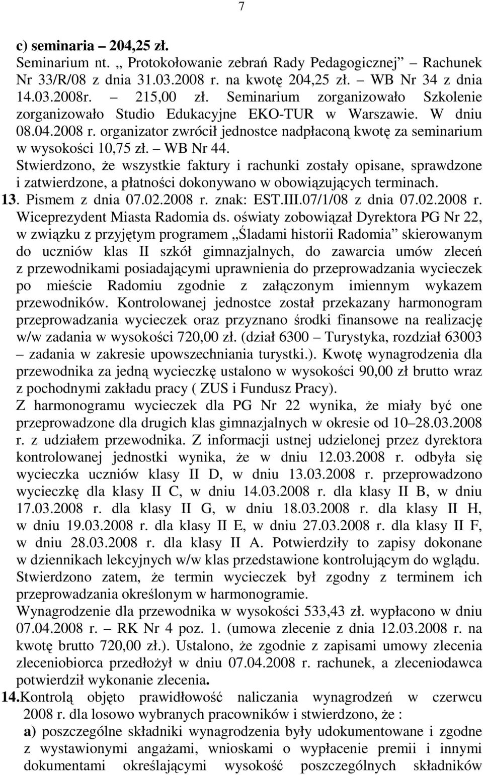 WB Nr 44. Stwierdzono, Ŝe wszystkie faktury i rachunki zostały opisane, sprawdzone i zatwierdzone, a płatności dokonywano w obowiązujących terminach. 13. Pismem z dnia 07.02.2008 r. znak: EST.III.