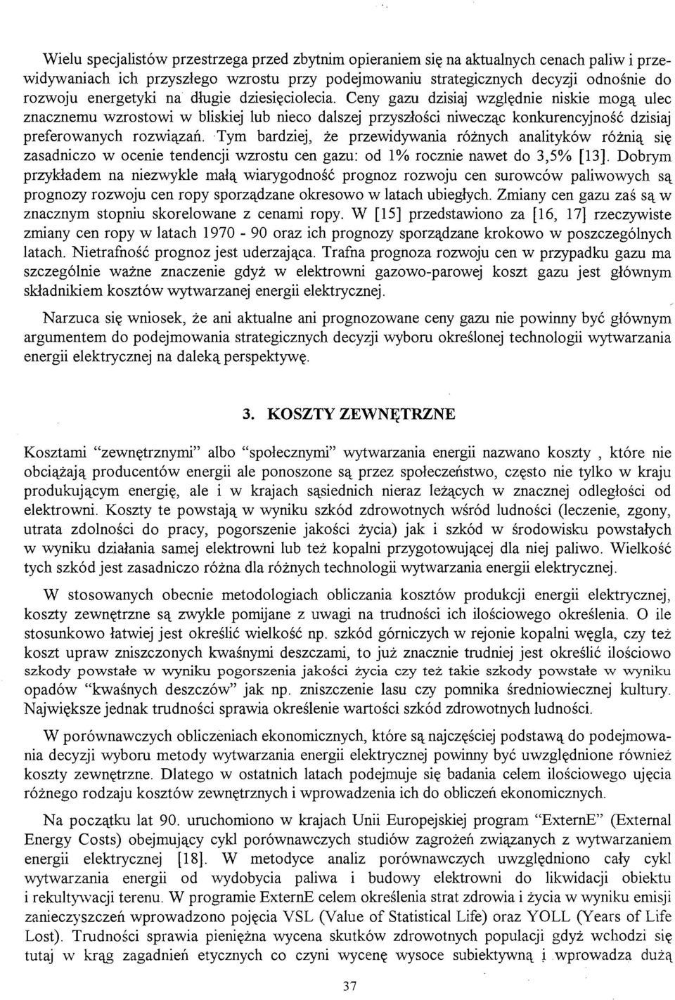 Tym bardziej, że przewidywania różnych analityków różnią się zasadniczo w ocenie tendencji wzrostu cen gazu: od 1% rocznie nawet do 3,5% [13].