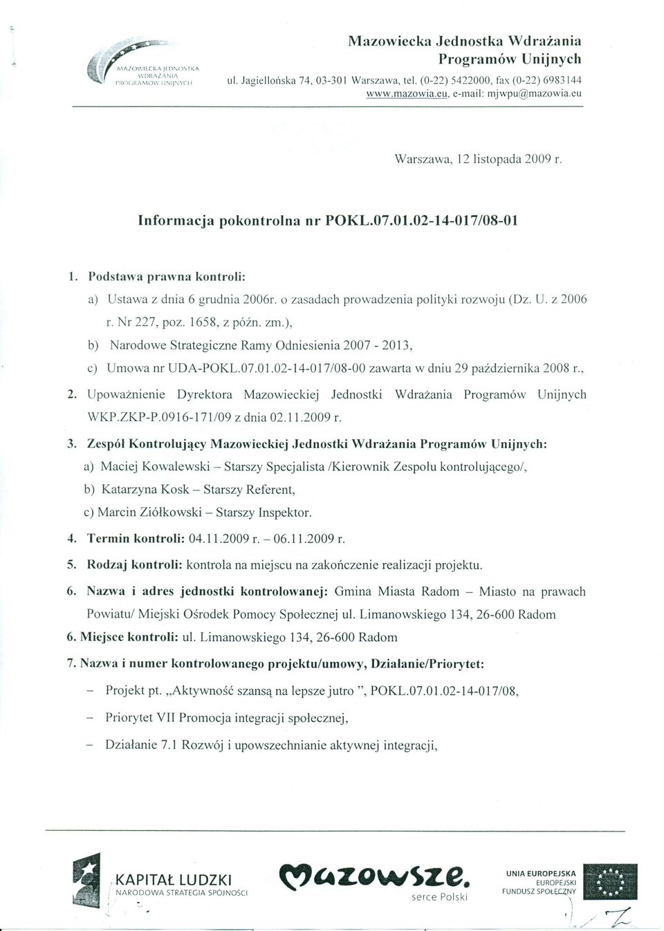 Podstawa prawna kontroli: a) Ustawa z dnia 6 grudnia 2006r. o zasadach prowadzenia polityki rozwoju (Dz. U. z 2006 r. Nr 227, poz. 1658, z późno zm.