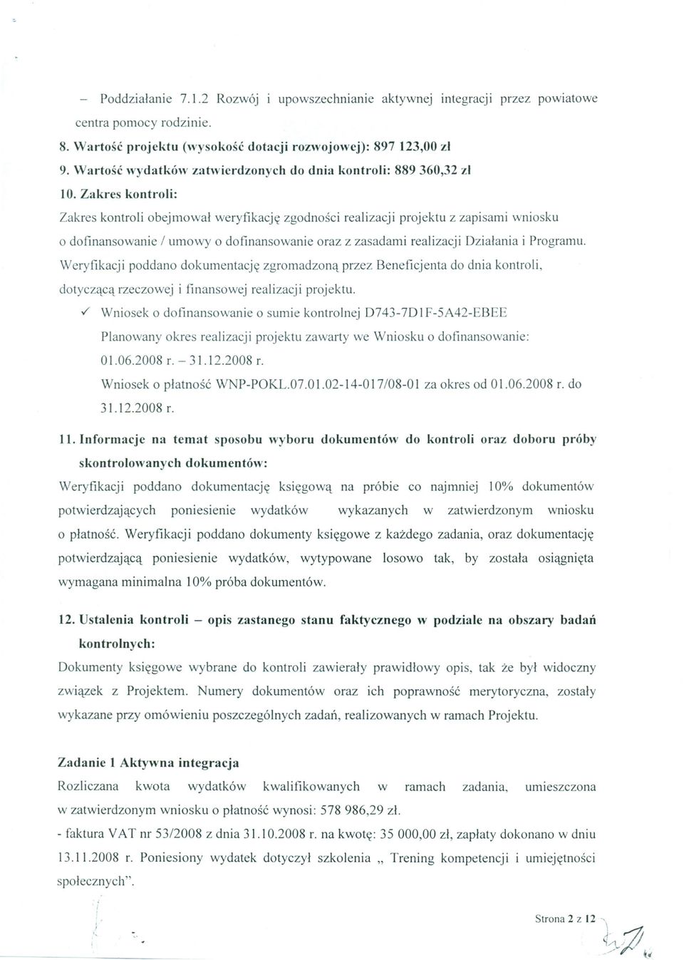 Zakres kontroli: Zakres kontroli obejmował weryfikację zgodności realizacji projektu z zapisami wniosku o dofinansowanie 1 umowy o dofinansowanie oraz z zasadami realizacji Działania i Programu.