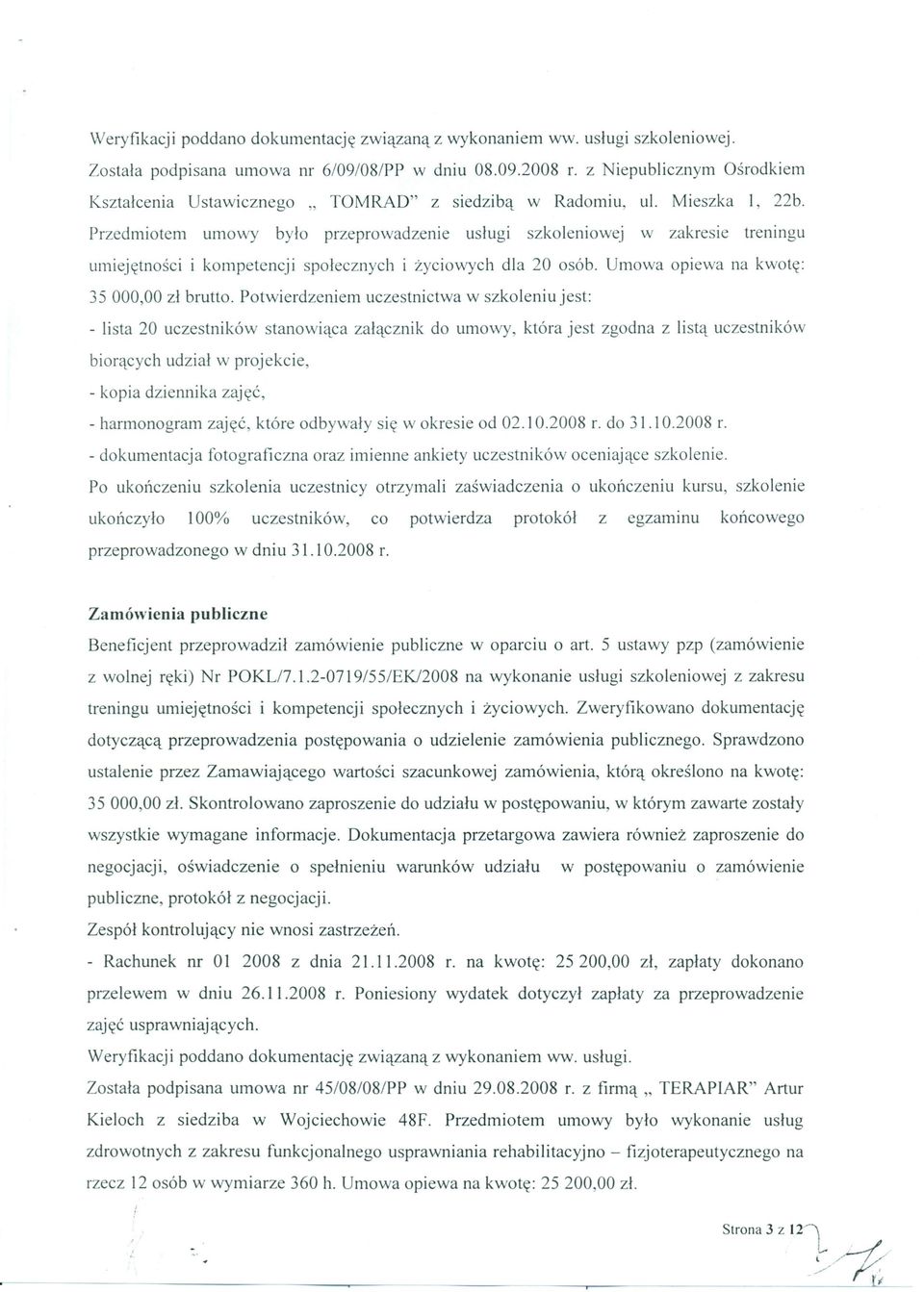 Przedmiotem umowy było przeprowadzenie usługi szkoleniowej w zakresie treningu umiejętności i kompetencji społecznych i życiowych dla 20 osób. Umowa opiewa na kwotę: 35 000,00 zł brutto.