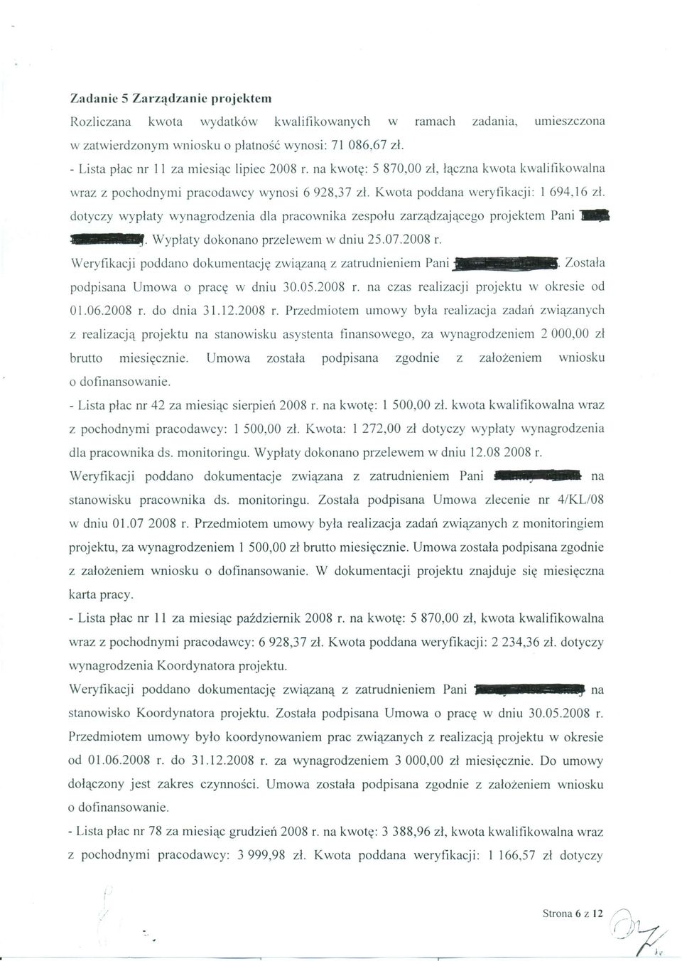 dotyczy wypłaty wynagrodzenia dla pracownika zespołu zarządzającego projektem Pani IJ. Wypłaty dokonano przelewem w dniu 25.07.2008 r. Weryfikacji poddano dokumentację związaną z zatrudnieniem Pani.